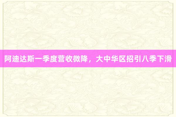 阿迪达斯一季度营收微降，大中华区招引八季下滑